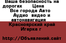 Ваша безопасность на дорогах!!! › Цена ­ 9 990 - Все города Авто » Аудио, видео и автонавигация   . Красноярский край,Игарка г.